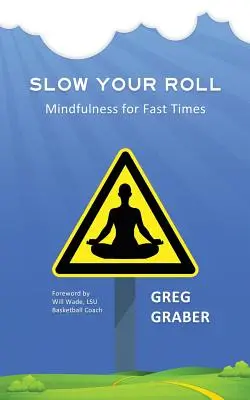 Lassítsd le a gurulásodat! Mindfulness for Fast Times - Slow Your Roll: Mindfulness for Fast Times