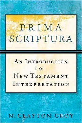 Prima Scriptura: Bevezetés az Újszövetség értelmezésébe - Prima Scriptura: An Introduction to New Testament Interpretation