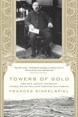 Aranytornyok: Hogyan teremtette meg Kaliforniát egy Isaias Hellman nevű zsidó bevándorló - Towers of Gold: How One Jewish Immigrant Named Isaias Hellman Created California