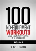 100 No-Equipment Workouts Vol. 2: Könnyen követhető otthoni edzésprogramok vizuális útmutatókkal minden fittségi szint számára - 100 No-Equipment Workouts Vol. 2: Easy to follow home workout routines with visual guides for all fitness levels