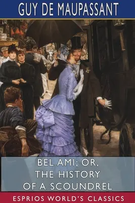 Bel Ami; avagy egy gazember története (Esprios Classics) - Bel Ami; or, The History of a Scoundrel (Esprios Classics)