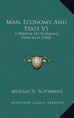 Ember, gazdaság és állam V1: Értekezés a gazdasági elvekről (1962) - Man, Economy, And State V1: A Treatise On Economic Principles (1962)