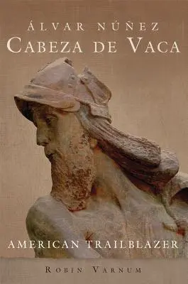 lvar Nez Cabeza de Vaca: American Trailblazer