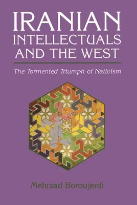Az iráni értelmiségiek és a Nyugat: A nativizmus gyötrelmes diadala - Iranian Intellectuals and the West: The Tormented Triumph of Nativism