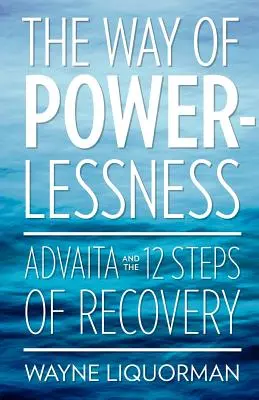 A tehetetlenség útja - Az Advaita és a felépülés 12 lépése - The Way Of Powerlessness - Advaita and the 12 Steps Of Recovery