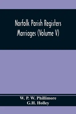 Norfolk Parish Registers. Házasságok (V. kötet) - Norfolk Parish Registers. Marriages (Volume V)