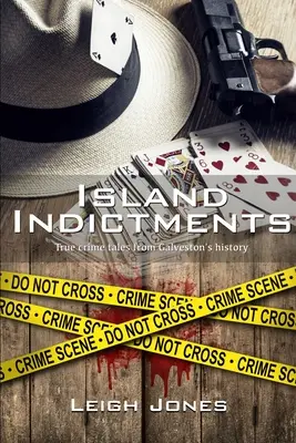 Szigeti vádak: Igazi bűnügyi történetek Galveston történetéből - Island Indictments: True crime tales from Galveston's history