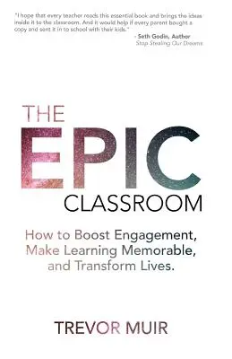 Az epikus osztályterem: Hogyan fokozzuk az elkötelezettséget, hogyan tegyük emlékezetessé a tanulást, és hogyan alakítsuk át az életeket? - The Epic Classroom: How to Boost Engagement, Make Learning Memorable, and Transform Lives