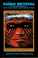 Taino Revival: Critical Perspectives on Puerto Rican Identity and Cultural Politics (Taino Revival: Critical Perspectives on Puerto Rican Identity and Cultural Politics) - Taino Revival: Critical Perspectives on Puerto Rican Identity and Cultural Politics