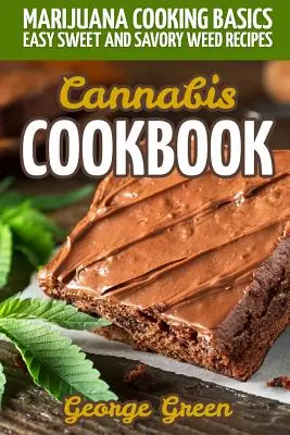 Cannabis szakácskönyv: Marihuána főzés alapjai - Könnyű édes és sós fűreceptek - Cannabis Cookbook: Marijuana Cooking Basics - Easy Sweet and Savory Weed Recipes