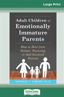 Érzelmileg éretlen szülők felnőtt gyermekei: Hogyan gyógyuljunk meg a távolságtartó, elutasító vagy önző szülőkből - Adult Children of Emotionally Immature Parents: How to Heal from Distant, Rejecting, or Self-Involved Parents