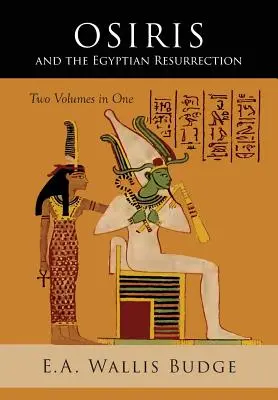 Ozirisz és az egyiptomi feltámadás: Két kötet egybe kötve - Osiris and the Egyptian Resurrection: Two Volumes Bound in One