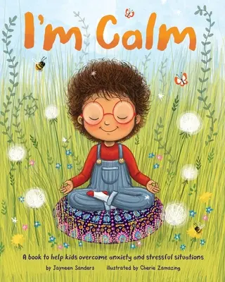 Nyugodt vagyok: Egy könyv, amely segít a gyerekeknek leküzdeni a szorongást és a stresszes helyzeteket - I'm Calm: A book to help kids overcome anxiety and stressful situations