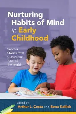 Az elme szokásainak ápolása a kisgyermekkorban: Sikertörténetek a világ minden tájáról származó osztálytermekből - Nurturing Habits of Mind in Early Childhood: Success Stories from Classrooms Around the World