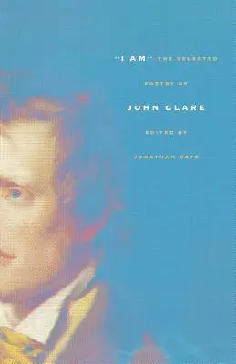 Én vagyok: John Clare válogatott költészete - I Am: The Selected Poetry of John Clare