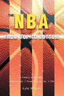 Az NBA felülről lefelé: Az NBA története, az első számú csapattól az 1,153-as számúig - The NBA From Top to Bottom: A History of the NBA, From the No. 1 Team Through No. 1,153