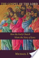 Az Úr evangéliuma: Hogyan írta meg a korai egyház Jézus történetét - Gospel of the Lord: How the Early Church Wrote the Story of Jesus