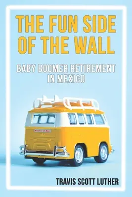 A fal szórakoztató oldala: Baby Boomer nyugdíjasok Mexikóban - The Fun Side of the Wall: Baby Boomer Retirement in Mexico