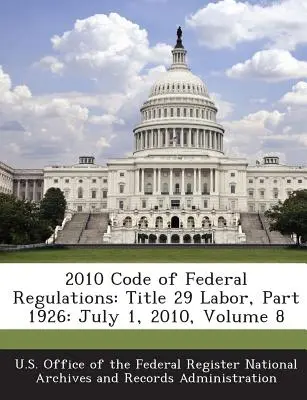 A szövetségi rendeletek 2010. évi kódexe: Munkaügyi szabályzat 29. cím, 1926. rész: július 1., 2010, 8. kötet - 2010 Code of Federal Regulations: Title 29 Labor, Part 1926: July 1, 2010, Volume 8