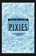 Bolonddá tenni a világot: A Pixies nevű zenekar szóbeli története - Fool the World: The Oral History of a Band Called Pixies