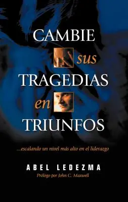 Cambie Sus Tragedias en Triunfos: Escalando un Nivel Mas Alto en el Liderazgo