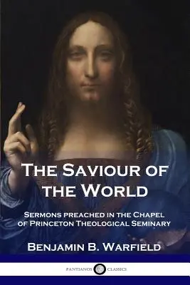 A világ megváltója: A Princeton Teológiai Szeminárium kápolnájában elhangzott prédikációk. - The Saviour of the World: Sermons preached in the Chapel of Princeton Theological Seminary