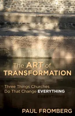 Az átalakulás művészete: Három dolog, amit az egyházak tesznek, ami mindent megváltoztat - The Art of Transformation: Three Things Churches Do That Change Everything