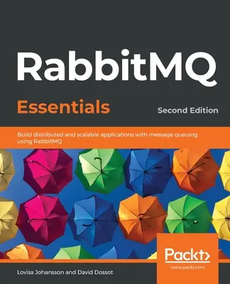 RabbitMQ Essentials - Második kiadás: Elosztott és skálázható alkalmazások építése a RabbitMQ használatával az üzenetek sorbaállításával - RabbitMQ Essentials - Second Edition: Build distributed and scalable applications with message queuing using RabbitMQ