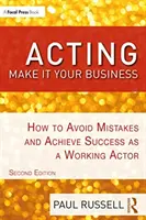 Színészkedés: Színészkedés: Tedd a szakmáddá: Hogyan kerüld el a hibákat és érj el sikert dolgozó színészként? - Acting: Make It Your Business: How to Avoid Mistakes and Achieve Success as a Working Actor