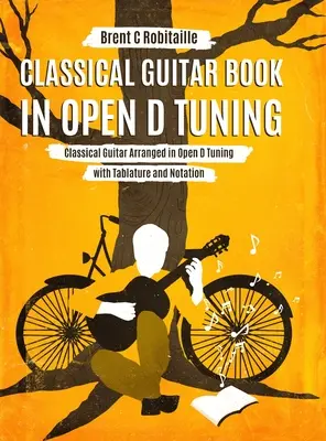 Klasszikus gitár könyv nyílt D hangolásban: 45 klasszikus gitár hangszerelés DADF#AD hangolásban tabulatúrával és jegyzetekkel - Classical Guitar Book in Open D Tuning: 45 Classical Guitar Arrangements in DADF#AD Tuning with Tablature and Notes