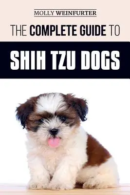 A teljes útmutató a shih tzu kutyákhoz: Tudjon meg mindent, amit tudnia kell ahhoz, hogy felkészüljön, megtalálja, megszeresse és sikeresen felnevelje új shih tzu P - The Complete Guide to Shih Tzu Dogs: Learn Everything You Need to Know in Order to Prepare For, Find, Love, and Successfully Raise Your New Shih Tzu P