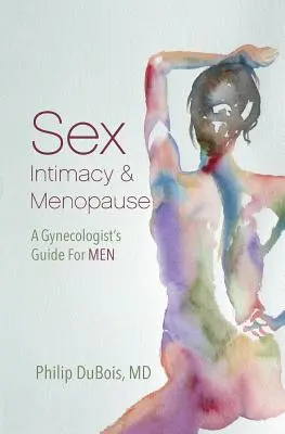 Szex, intimitás és menopauza: A nőgyógyász útmutatója férfiaknak - Sex, Intimacy, and Menopause: A Gynecologist's Guide for Men