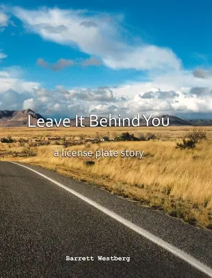 Leave It Behind Behind You: A License Plate Story - Leave It Behind You: A License Plate Story