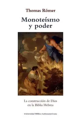 Monoteismo y poder: La construccion de Dios en la Biblia Hebrea