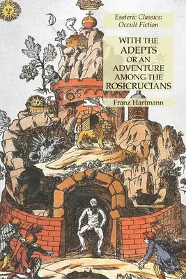 Az adeptusokkal, avagy kaland a rózsakeresztesek között: Ezoterikus klasszikusok: Occult Fiction - With the Adepts or An Adventure Among the Rosicrucians: Esoteric Classics: Occult Fiction