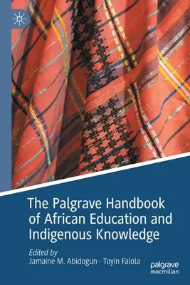 The Palgrave Handbook of African Education and Indigenous Knowledge (Az afrikai oktatás és az őshonos tudás Palgrave-kézikönyve) - The Palgrave Handbook of African Education and Indigenous Knowledge