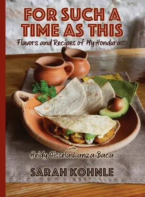 For Such a time as this: Ízek és receptek az én Hondurasomból - For Such a Time as This: Flavors and Recipes from My Honduras