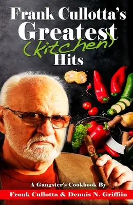 Frank Cullotta legnagyobb (konyhai) slágerei: Egy gengszter szakácskönyve - Frank Cullotta's Greatest (Kitchen) Hits: A Gangster's Cookbook