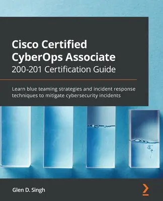 Cisco Certified CyberOps Associate 200-201 Certification Guide: Tanuljon meg kék csapat stratégiákat és incidensreagálási technikákat a kiberbiztonsági kockázatok mérséklésére. - Cisco Certified CyberOps Associate 200-201 Certification Guide: Learn blue teaming strategies and incident response techniques to mitigate cybersecuri