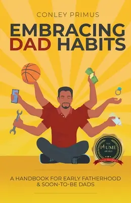 Apa szokásainak átölelése: Kézikönyv a korai apasághoz és a hamarosan apává válóknak - Embracing Dad Habits: A Handbook for Early Fatherhood & Soon-To-Be-Dads