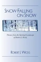 Hó esik a hóra: Wicks spirituális tájképének témái: Témák Robert J. Wicks spirituális tájképéből - Snow Falling on Snow: Themes from the Spiritual Landscape of Robert J. Wicks