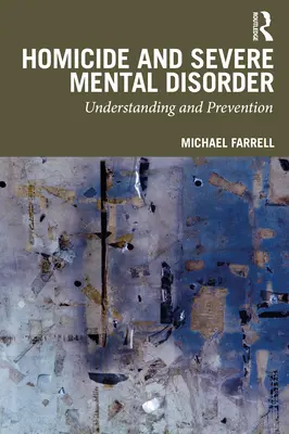 Emberölés és súlyos mentális zavar: Megértés és megelőzés - Homicide and Severe Mental Disorder: Understanding and Prevention