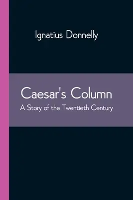 A császár oszlopa: A huszadik század története - Caesar's Column: A Story of the Twentieth Century