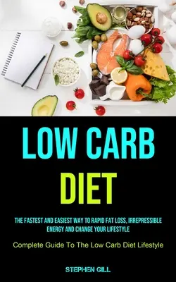 Low Carb diéta: A leggyorsabb és legegyszerűbb út a gyors zsírégetéshez, a fékezhetetlen energiához és az életmódváltáshoz (Complete Guide to the L - Low Carb Diet: The Fastest And Easiest Way To Rapid Fat Loss, Irrepressible Energy And Change Your Lifestyle (Complete Guide To The L