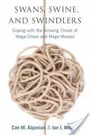 Hattyúk, disznók és szélhámosok: Megküzdés a megaválságok és a megasikertelenségek növekvő fenyegetésével - Swans, Swine, and Swindlers: Coping with the Growing Threat of Mega-Crises and Mega-Messes