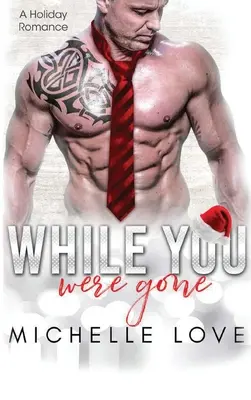 While You Were Gone: A Christmas Second Chance Romance (Míg távol voltál: Egy karácsonyi második esélyes románc) - While You Were Gone: A Christmas Second Chance Romance