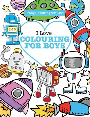 I Love Colouring! for Boys ( Crazy Colouring For Kids)