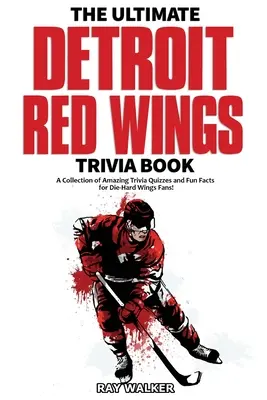 The Ultimate Detroit Red Wings Trivia Book: Csodálatos kvízkérdések és vicces tények gyűjteménye a kemény Wings-rajongóknak! - The Ultimate Detroit Red Wings Trivia Book: A Collection of Amazing Trivia Quizzes and Fun Facts for Die-Hard Wings Fans!