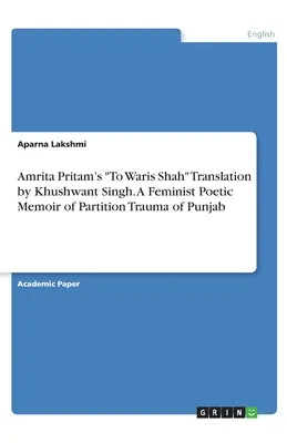 Amrita Pritam To Waris Shah Khushwant Singh fordítása. Egy feminista költői emlékirat a pandzsábi partíciós traumáról - Amrita Pritam's To Waris Shah Translation by Khushwant Singh. A Feminist Poetic Memoir of Partition Trauma of Punjab