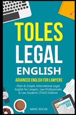 TOLES Jogi angol: Advanced English for Lawyers, Plain & Simple. Nemzetközi jogi angol ügyvédeknek, jogi szakembereknek és joghallgatóknak - TOLES Legal English: Advanced English for Lawyers, Plain & Simple. International Legal English for Lawyers, Law Professionals & Law Student